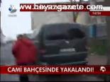 Cami Bahçesinde Yakalandı!