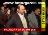 Pazarcıya Da Eğitim Şart