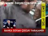 Banka Soyan Çocuk Yakalandı