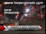 Başkent'te Şafak Operasyonu