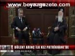 Arınç İlk Kez Patrikhane'de