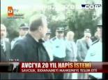 Avcı'ya 20 Yıl Hapis İstemi