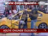 Adliye Önünde Öldürdü!