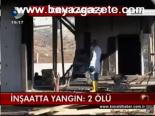 İnşaata Yangın: 2 Ölü