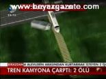 Tren Kamyona Çarptı: 2 Ölü