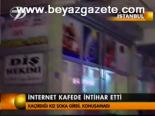 İnternet Kafede İntihar Etti