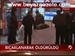 Bıçaklanarak Öldürüldü