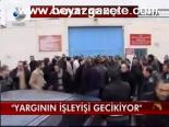 Yargının İşleyişi Geçikiyor