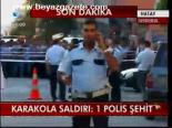Karakola Saldırı: 1 Polis Şehit