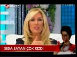 Seda Sayan Çok Kızdı