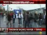 Taksim'de Bıçaklı Kavga: 1 Yaralı
