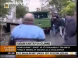 Uğur Kantar'ın Ölümü