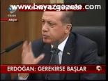 Erdoğan: Gerekirse Başlar