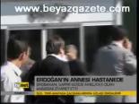 Erdoğan'in Annesi Hastane'de