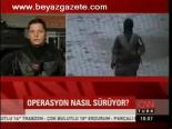 Operasyon Nasıl Sürüyor?