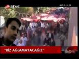 Biz Ağlamıyacağız