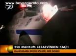 250 Mahkum Cezaevinden Kaçtı