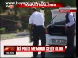 İki Polis Memuru Şehit Oldu