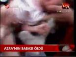 Azra'nın Babası Öldü