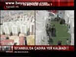 İstanbul'da Çadıra Yer Kalmadı