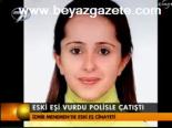 Eski Eşi Vurdu Polisle Çatıştı