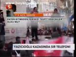 Yazıcıoğlu Kazasında Sır Telefon!