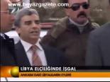 Libya Elçiliğinde İşgal