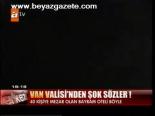 Van Valisi'nden Şok Sözler