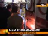 Başına Beton Parçası Düştü