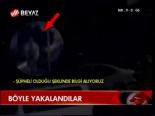 Böyle Yakalandılar