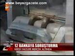 12 Bankaya Soruşturma