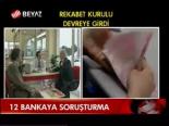 12 Bankaya Soruşturma