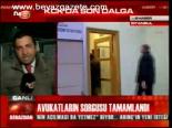 Avukatların Sorgusu Tamamlandı