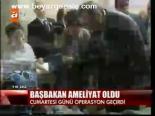 Başbakan Ameliyat Oldu