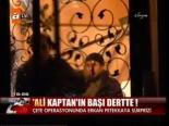 Ali Kaptan'ın Başı Dertte!