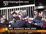 Org. Kundakçı İfade Verdi