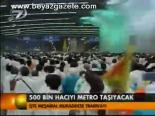 500 Bin Hacıyı Metro Yaşıyacak