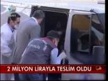 2 Milyon Lirayla Teslim Oldu