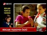 Reklam Yıldızı Öldü