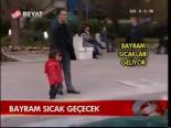 Bayram Sıcak Geçecek