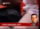 Azra Babasına Gitti