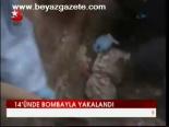 14'ünde Bombayla Yakalandı