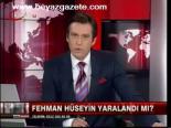 Fehman Hüseyin Yaralandı Mı?