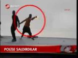Polise Saldırdılar