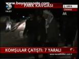 Komşular Çatıştı: 7 Yaralı