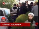 Cübbeli Tutuklandı