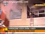 Kardeşine Kızıp Evini Yaktı