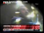 Kıskıvrak Yakalandılar