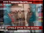 Ateşle Oyun Ölüm Getirdi