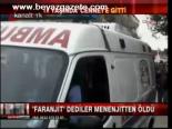 Faranjit Dediler Menenjitten Öldü